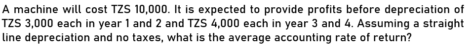  A machine will cost TZS 10,000. It is expected to provide