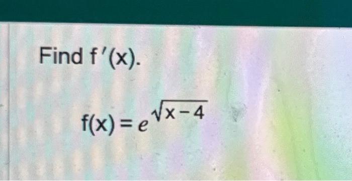  Find f(x). f(x)=ex4