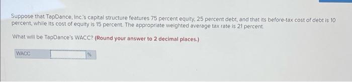  Suppose that TapDance, Incs capital structure features 75 percent equity, 25