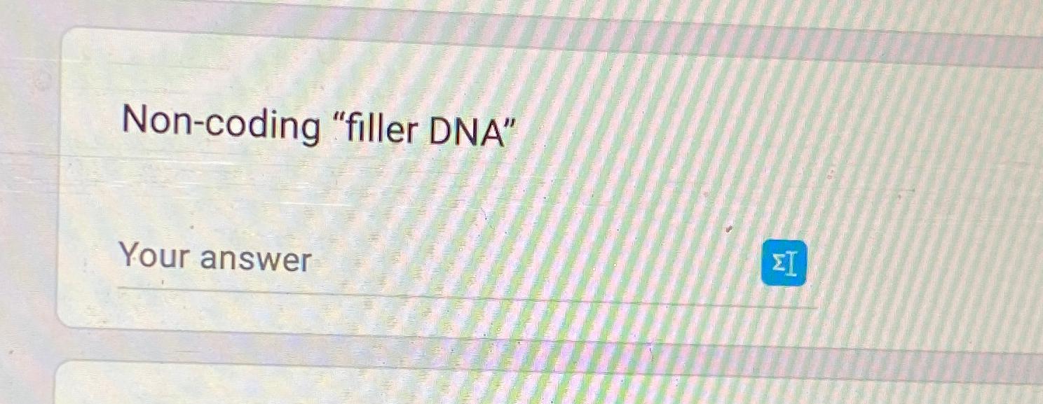  Non-coding "filler DNA" Your answer 
