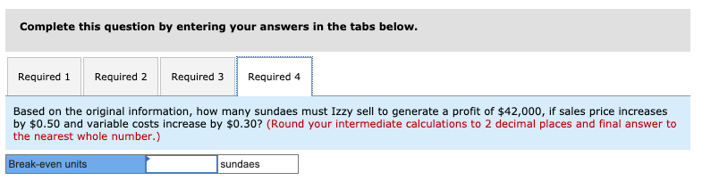 0.20 $7,800 Required: 1. Determine Izzy's break-even point in units and sales