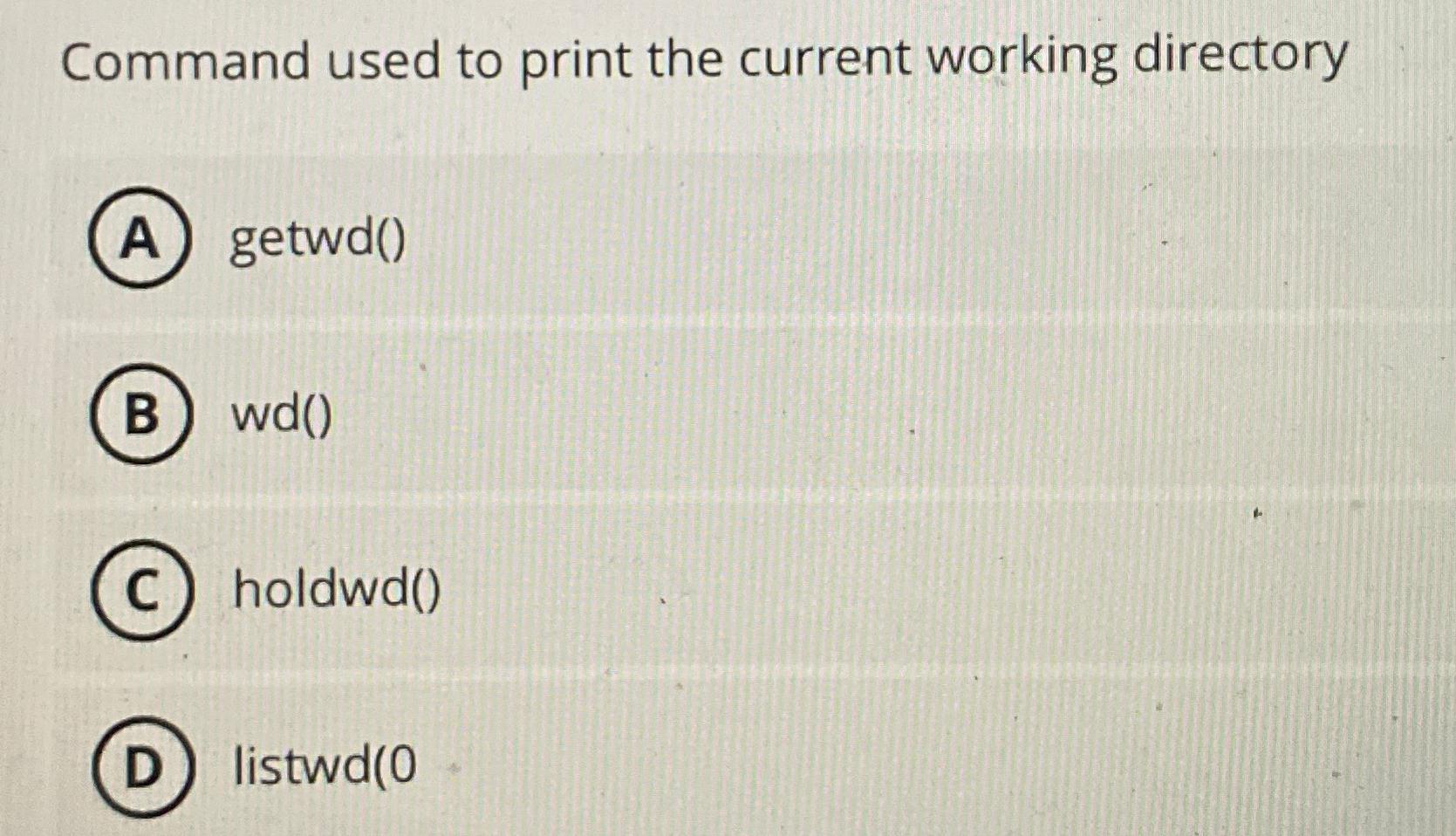  Command used to print the current working directory getwd() wd() holdwd()