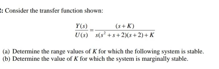  Consider the transfer function shown: U(s)Y(s)=s(s2+s+2)(s+2)+K(s+K) (a) Determine the range values
