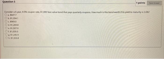  Question 5 1 points Save Answer Consider a 6-year, 8.5% coupon