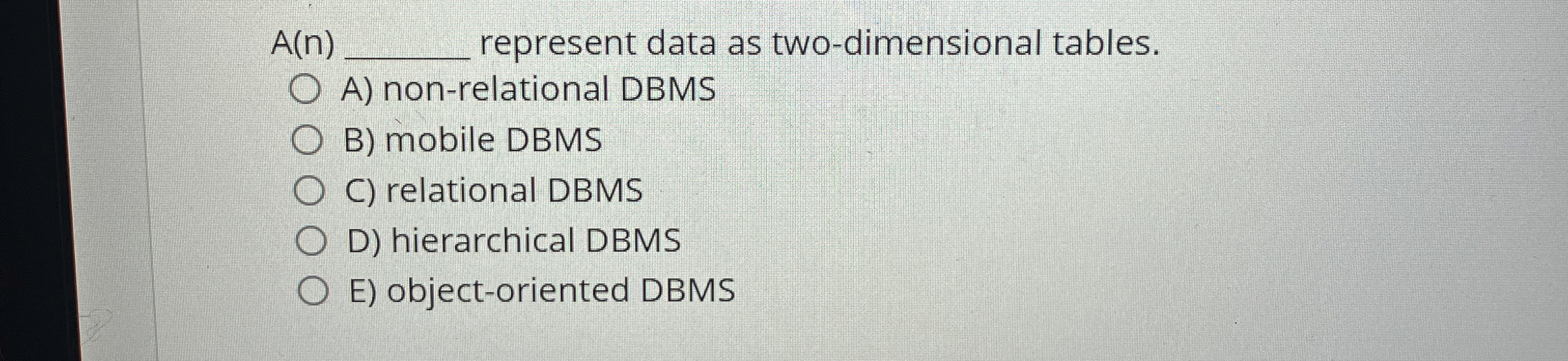  A(n)q, represent data as two-dimensional tables. A) non-relational DBMS B) mobile