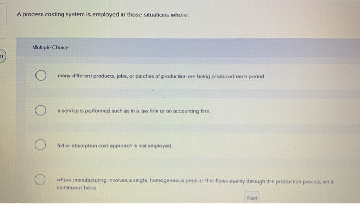  A process costing system is employed in those situations where: Multiple