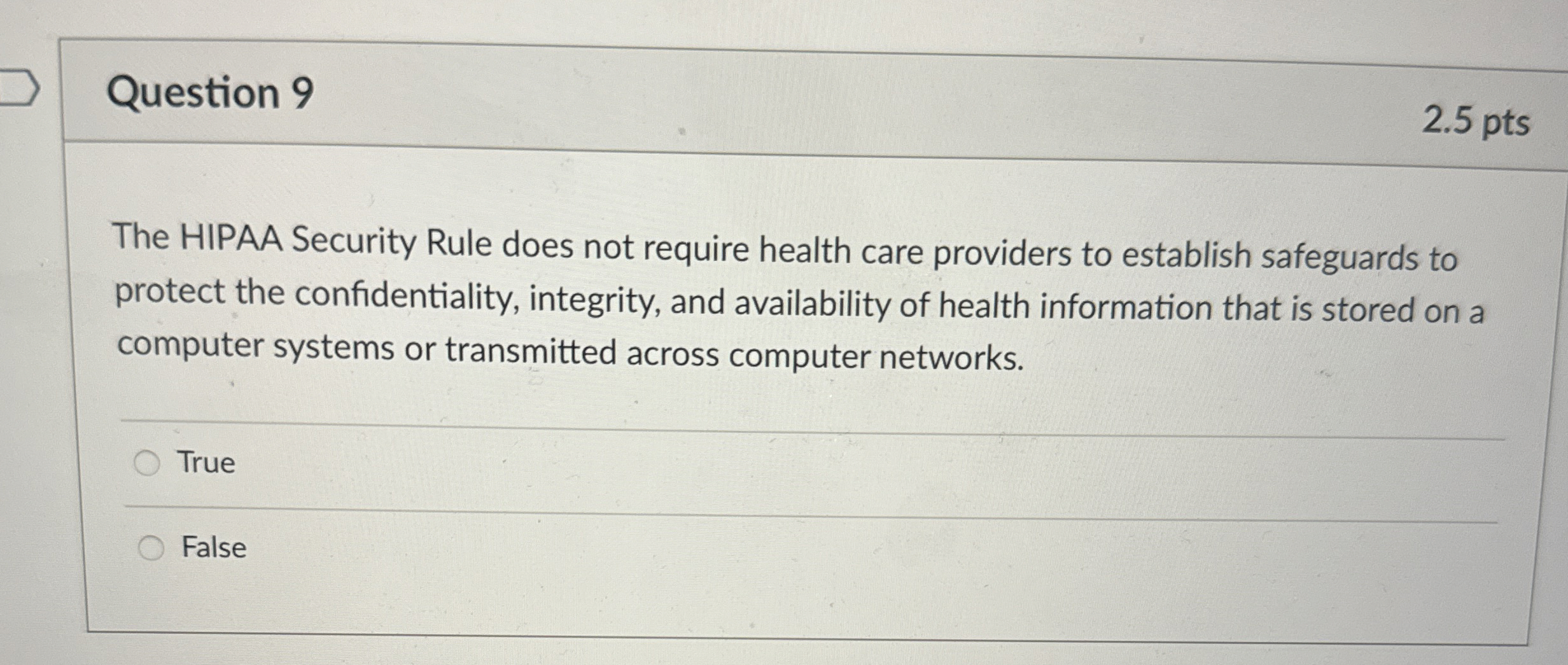  Question 9 2.5 pts The HIPAA Security Rule does not require