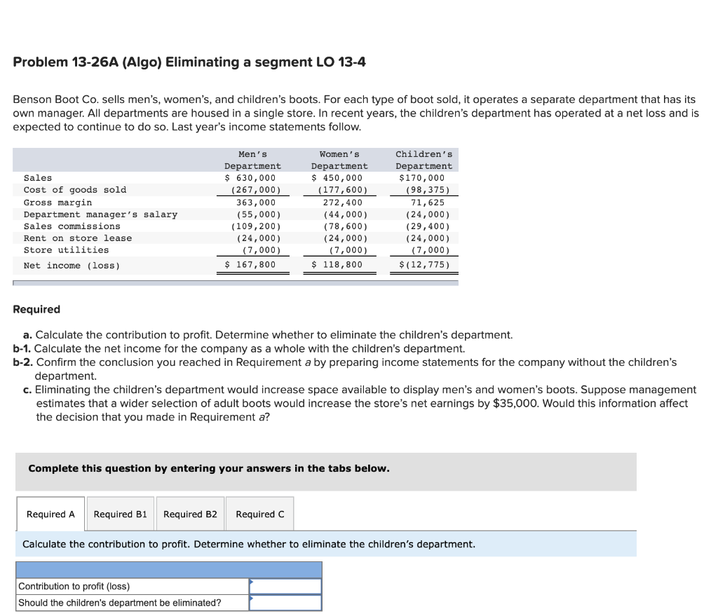 Problem 13-26A (Algo) Eliminating a segment LO 13-4 Benson Boot Co. sells