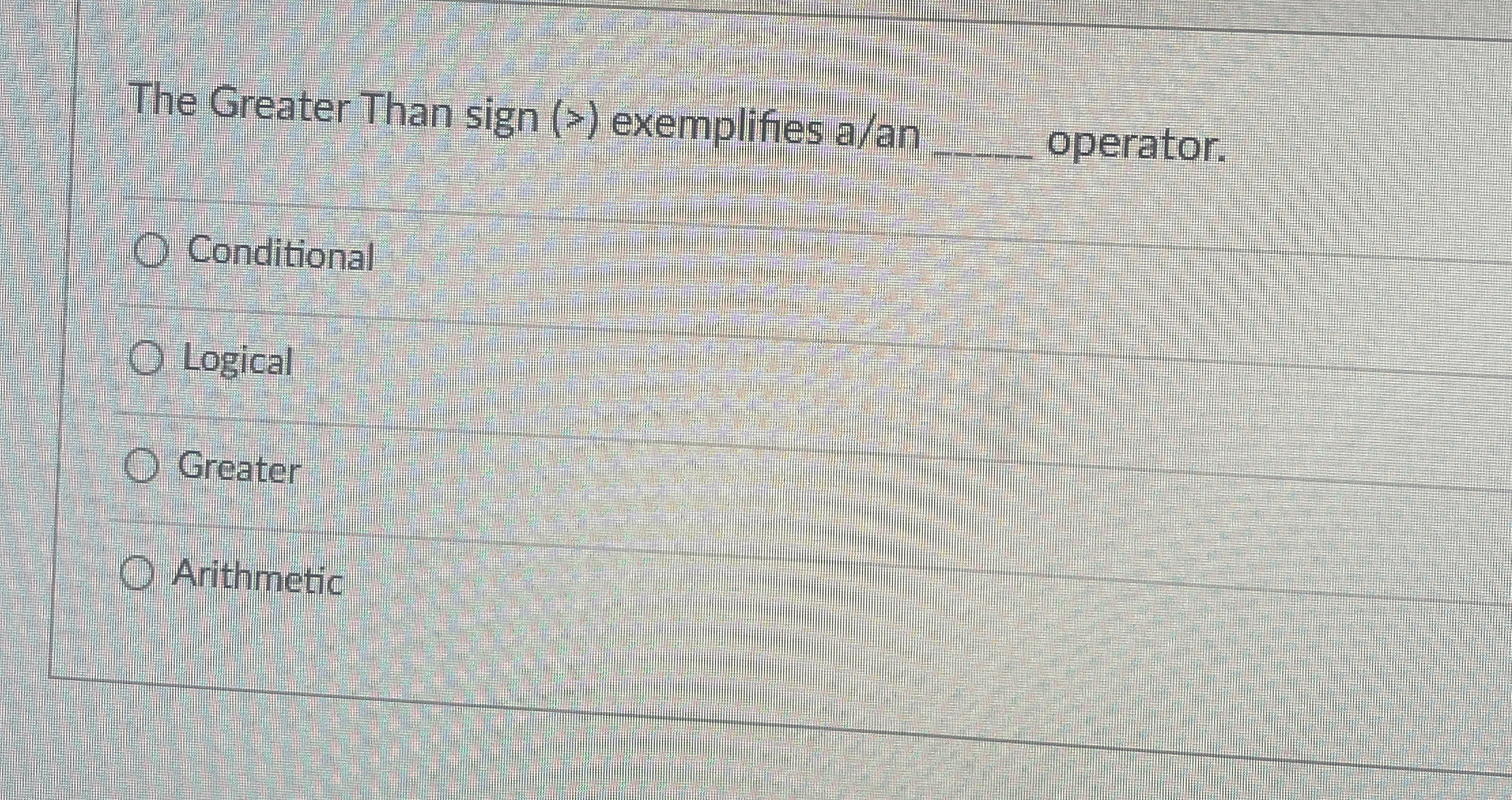  The Greater Than )>( exemplifies a/an q, operator. Conditional Logical Greater