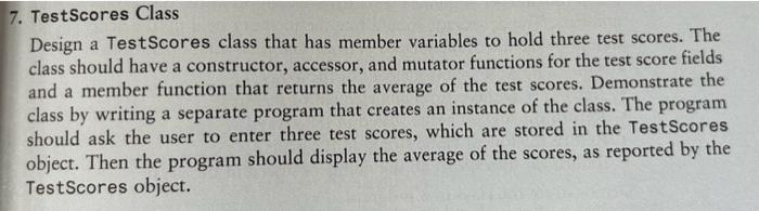WRITE C++ 7. TestScores Class Design a TestScores class that has member