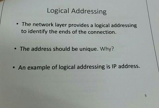 Logical Addressing . The network layer provides a logical addressing to