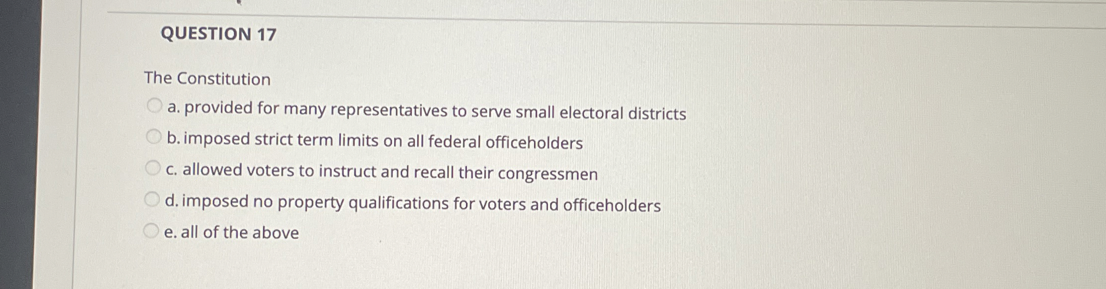  QUESTION 17 The Constitution a. provided for many representatives to serve