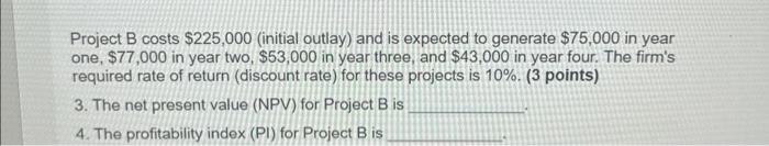 Project B costs $225,000 (initial outlay) and is expected to generate