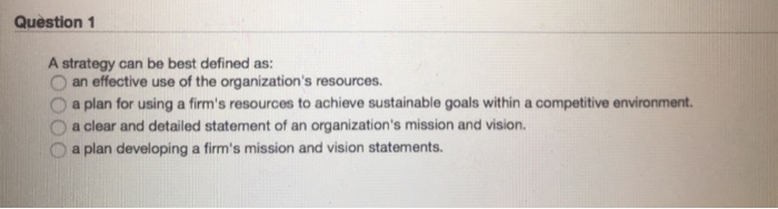  Question 1 A strategy can be best defined as: an effective
