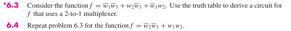  *6.3 Consider the function f?b=ar(w)1bar(w)3+w2bar(w)3+bar(w)1w2. Use the truth table to derive