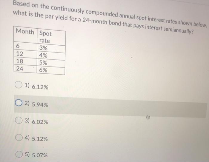  Based on the continuously compounded annual spot interest rates shown below,