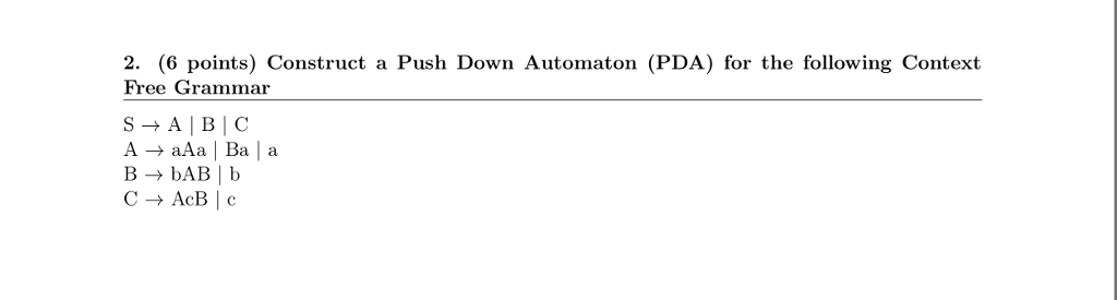  2. (6 points) Construct a Push Down Automaton (PDA) for the