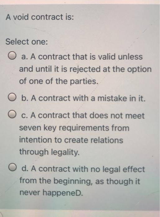  A void contract is: Select one: O a. A contract that