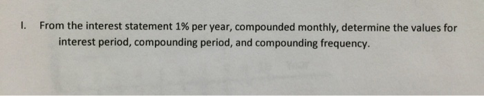  From the interest statement 1% per year, compounded monthly, determine the