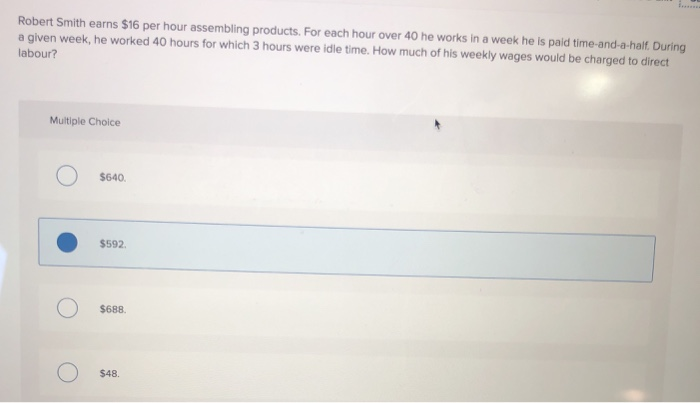  Robert Smith earns $16 per hour assembling products. For each hour