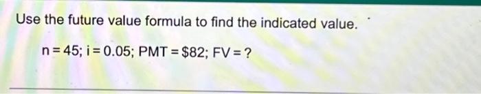  Use the future value formula to find the indicated value. n