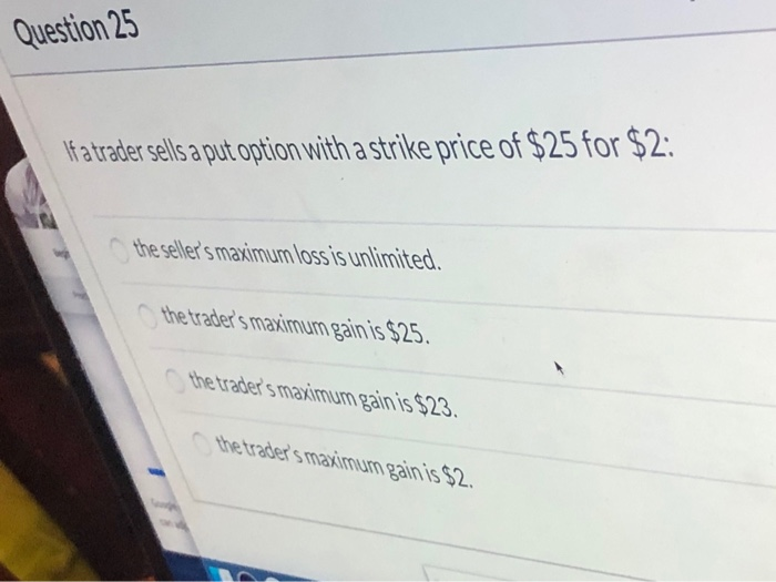  Question 25 Ha trader sells a put option with a strike