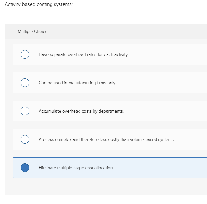 Activity-based costing systems Multiple Choice Have separate overhead rates for each