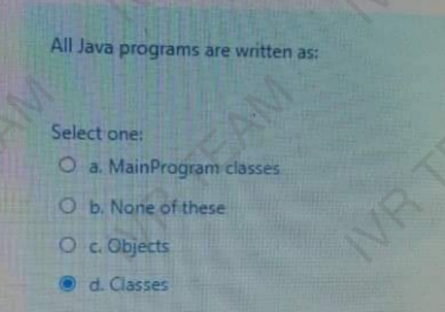  All Java programs are written as: Select one: a. MainProgram classes