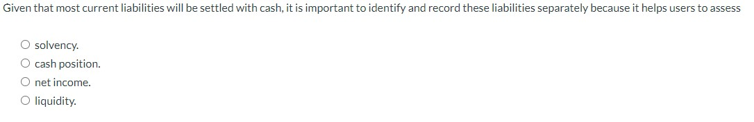 Given that most current liabilities will be settled with cash, it