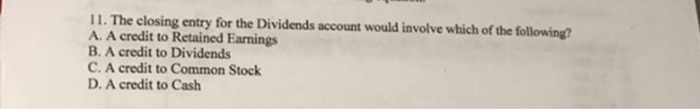  The closing entry for the Dividends account would involve which of