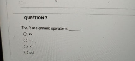  QUESTION 7 The R assignment operator is - = - set