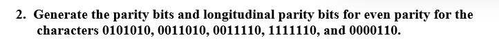  Generate the parity bits and longitudinal parity bits for even parity