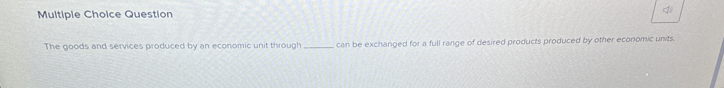  Multiple Cholce Question The goods and services produced by an economic
