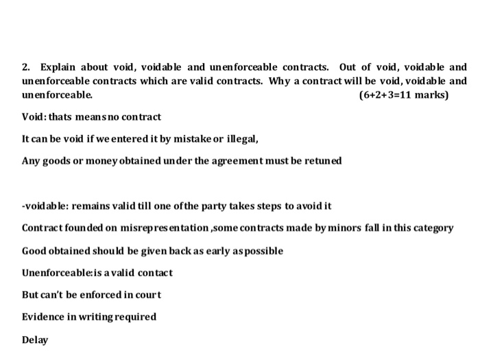  2. Explain about void, voidable and un enforceable contracts. Out of