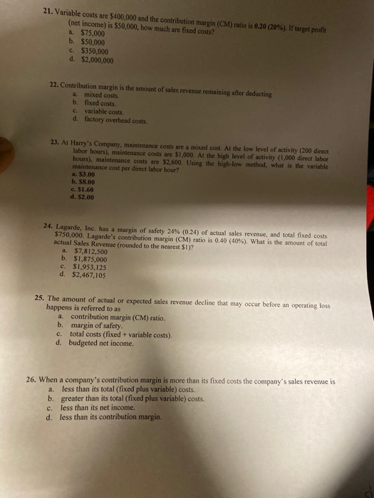  21. Variable costs are $400,000 and the contribution margin (CM) ratio