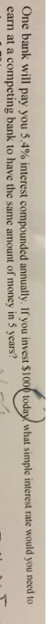  One bank will pay you 5.4% interest compounded annually. If you