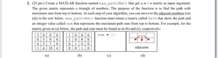  2. (25 pts.) Create a MATLAB function named max_path (Mat) that