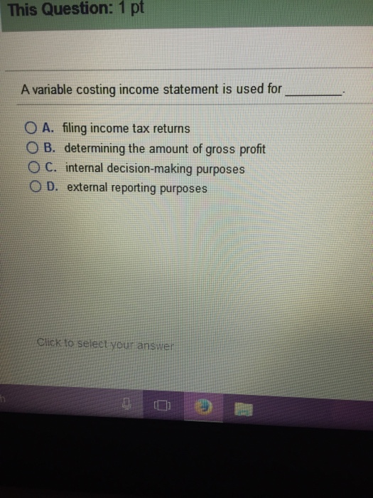  a variable costing income statement is used for_____ This Question: pt