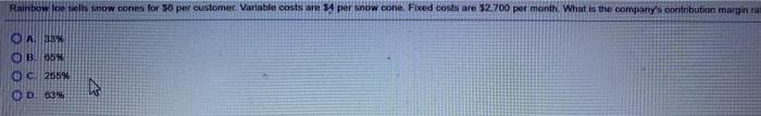  Rainbow lee sells snow cones for 50 per customer. Variable costs
