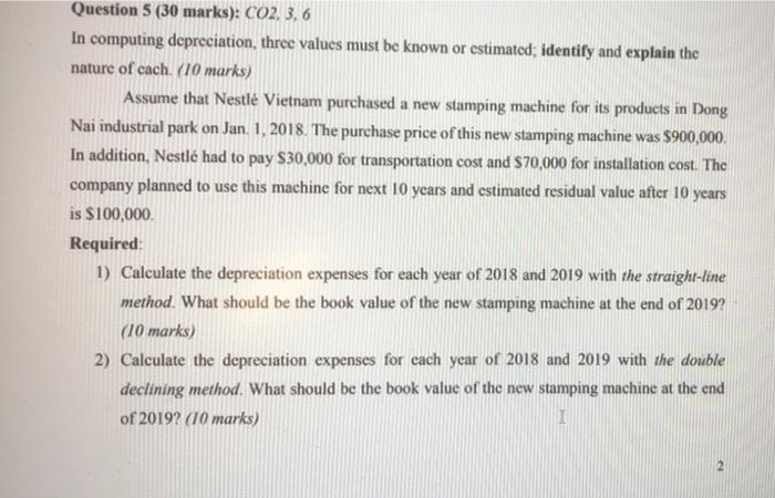  Question 5 (30 marks): CO2, 3,6 In computing depreciation, three values