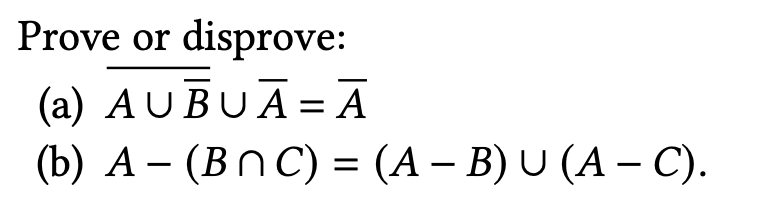  Prove or disprove: (a)?bar(A(?bar(B)))bar(A)?b=ar(A) (b)A-(BC)=(A-B)(A-C). 