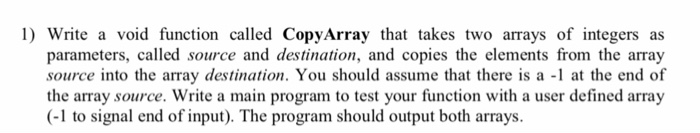  C++ 1) Write a void function called CopyArray that takes two