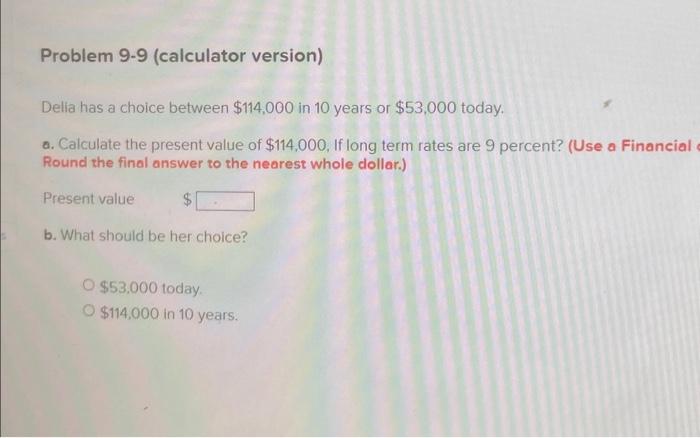  S Problem 9-9 (calculator version) Delia has a choice between $114,000