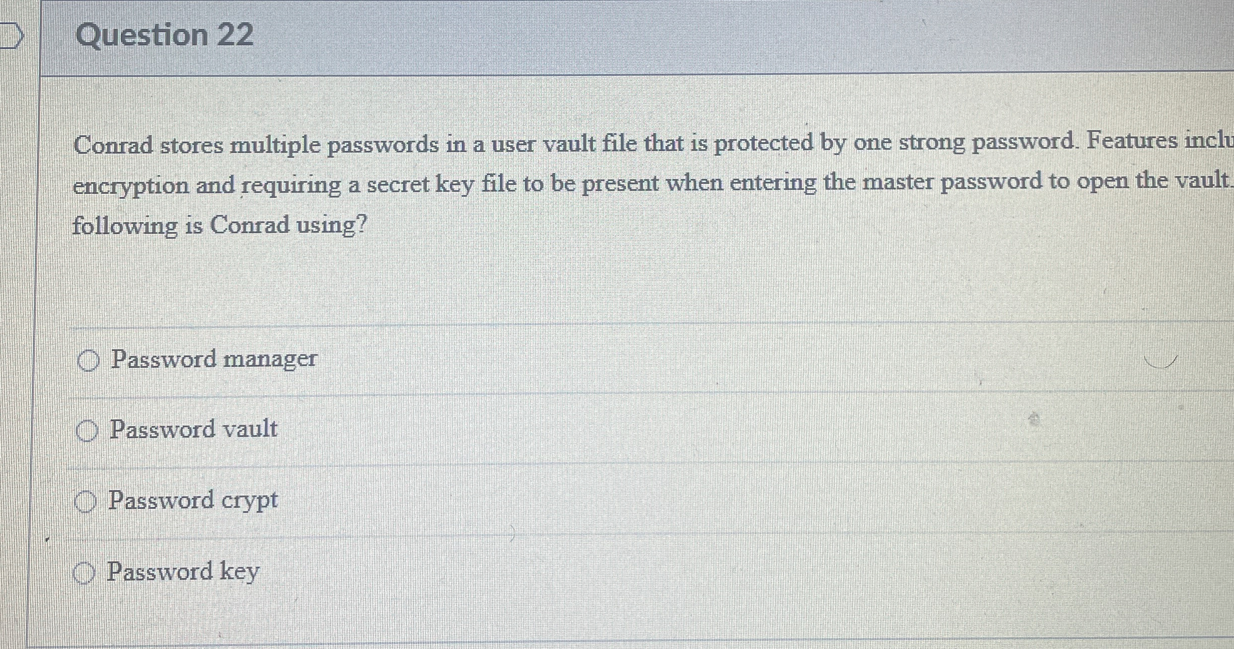  Question 22 Conrad stores multiple passwords in a user vault file