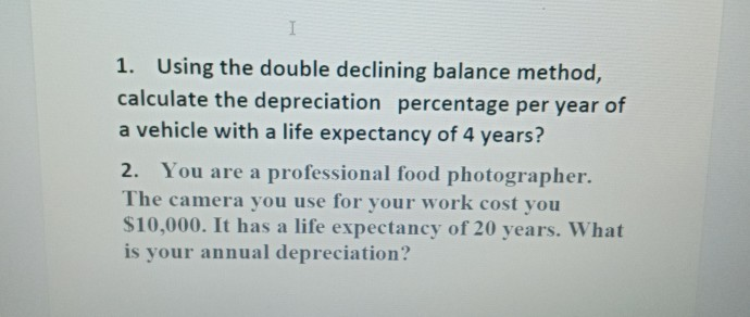  I 1. Using the double declining balance method, calculate the depreciation