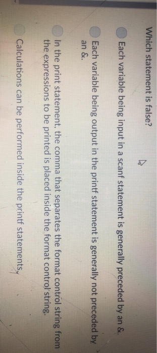  Which statement is false? Each variable being input in a scanf