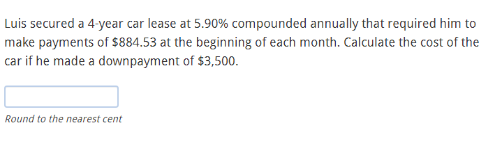 Luis secured a 4-year car lease at 5.90% compounded annually that