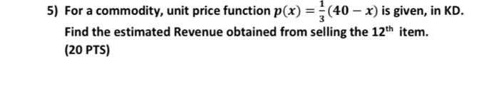  5) For a commodity, unit price function p(x) = {(40 X)