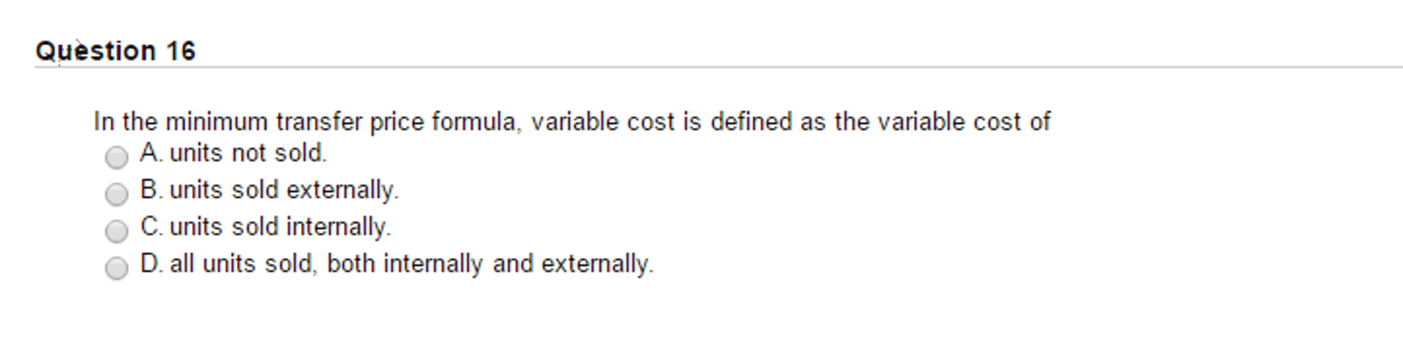 question 16 In the minimum transfer price formula, variable cost is defined