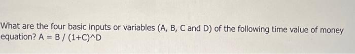  What are the four basic inputs or variables (A, B, C